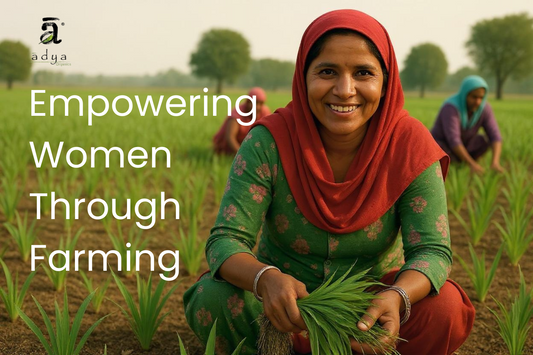 Empowering Women Through Farming: The Story Behind Adya Organics