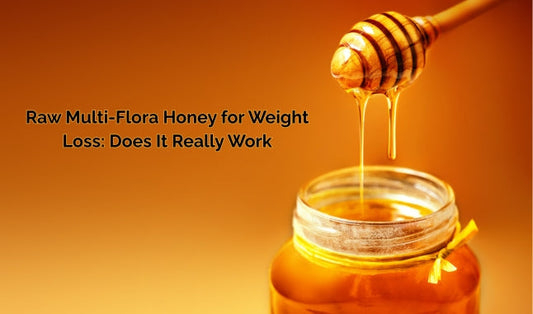 Raw Multi-Flora Honey for Weight Loss: Does It Really Work?
